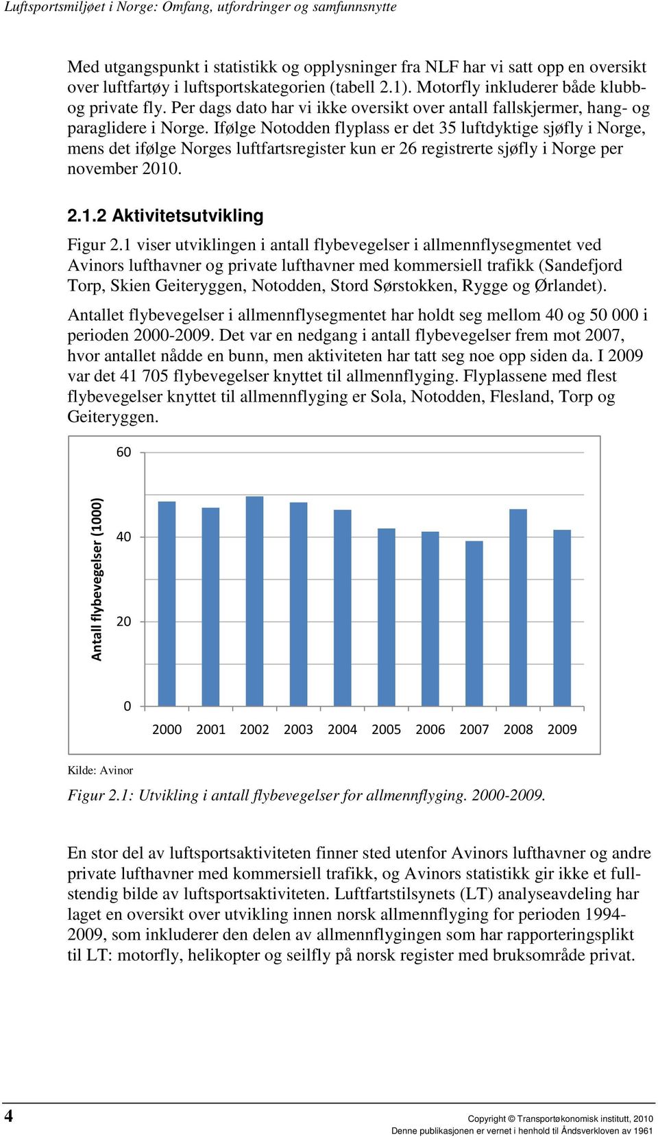 Ifølge Notodden flyplass er det 35 luftdyktige sjøfly i Norge, mens det ifølge Norges luftfartsregister kun er 26 registrerte sjøfly i Norge per november 2010. 2.1.2 Aktivitetsutvikling Figur 2.