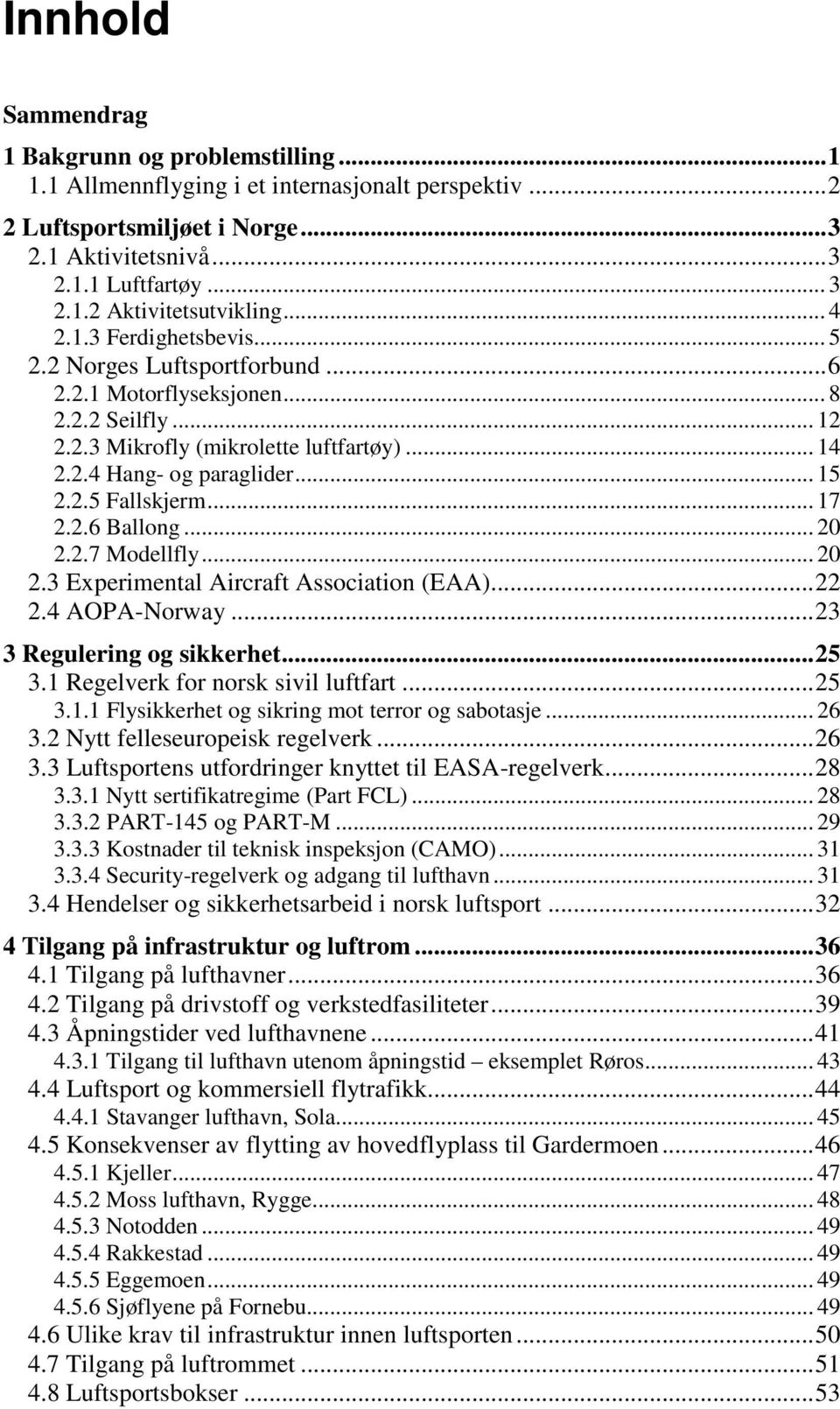 .. 17 2.2.6 Ballong... 20 2.2.7 Modellfly... 20 2.3 Experimental Aircraft Association (EAA)... 22 2.4 AOPA-Norway... 23 3 Regulering og sikkerhet... 25 3.1 Regelverk for norsk sivil luftfart... 25 3.1.1 Flysikkerhet og sikring mot terror og sabotasje.