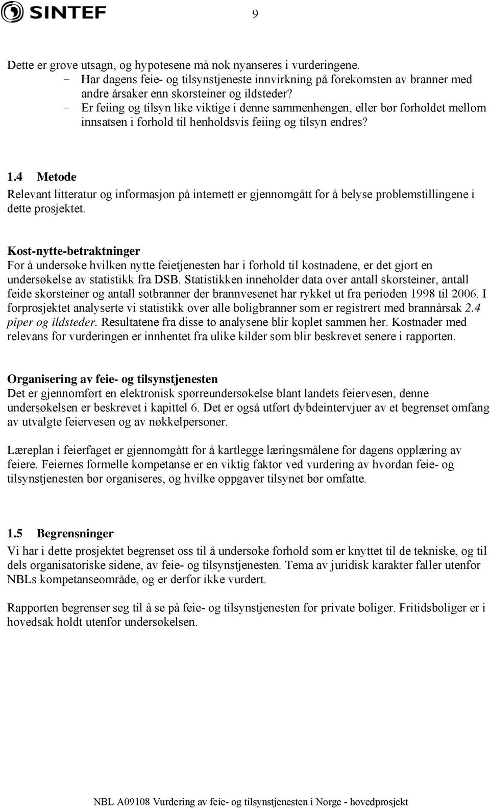 4 Metode Relevant litteratur og informasjon på internett er gjennomgått for å belyse problemstillingene i dette prosjektet.