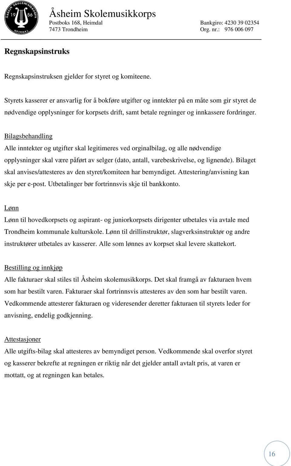 Bilagsbehandling Alle inntekter og utgifter skal legitimeres ved orginalbilag, og alle nødvendige opplysninger skal være påført av selger (dato, antall, varebeskrivelse, og lignende).