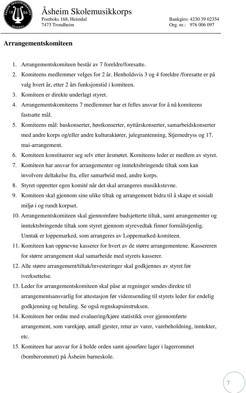 5. Komiteens mål: huskonserter, høstkonserter, nyttårskonserter, samarbeidskonserter med andre korps og/eller andre kulturaktører, julegrantenning, Stjernedryss og 17. mai-arrangement. 6.