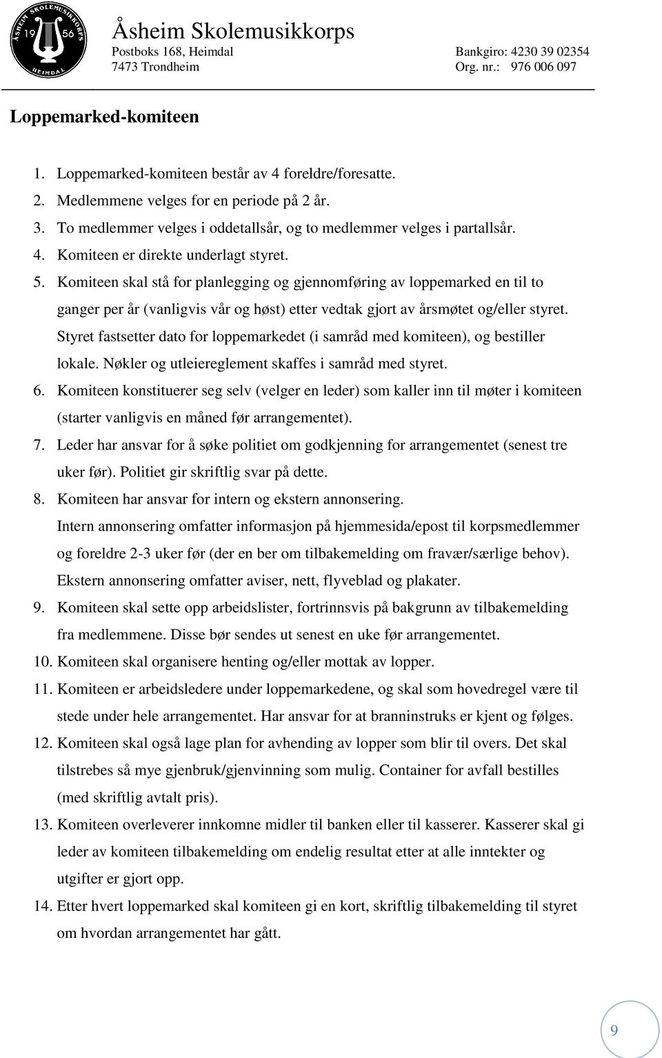 Styret fastsetter dato for loppemarkedet (i samråd med komiteen), og bestiller lokale. Nøkler og utleiereglement skaffes i samråd med styret. 6.