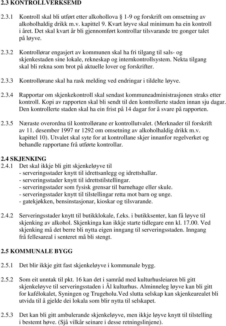 2 Kontrollørar engasjert av kommunen skal ha fri tilgang til sals- og skjenkestaden sine lokale, rekneskap og internkontrollsystem.