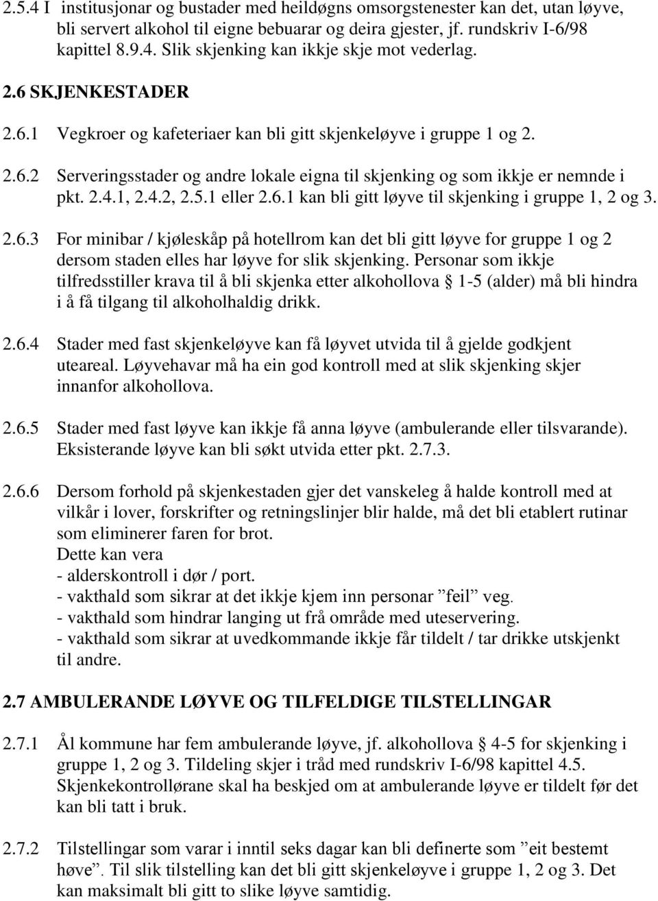 1 eller 2.6.1 kan bli gitt løyve til skjenking i gruppe 1, 2 og 3. 2.6.3 For minibar / kjøleskåp på hotellrom kan det bli gitt løyve for gruppe 1 og 2 dersom staden elles har løyve for slik skjenking.