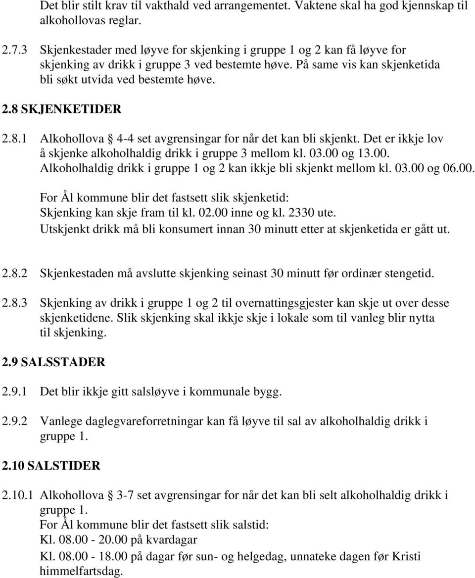 8.1 Alkohollova 4-4 set avgrensingar for når det kan bli skjenkt. Det er ikkje lov å skjenke alkoholhaldig drikk i gruppe 3 mellom kl. 03.00 