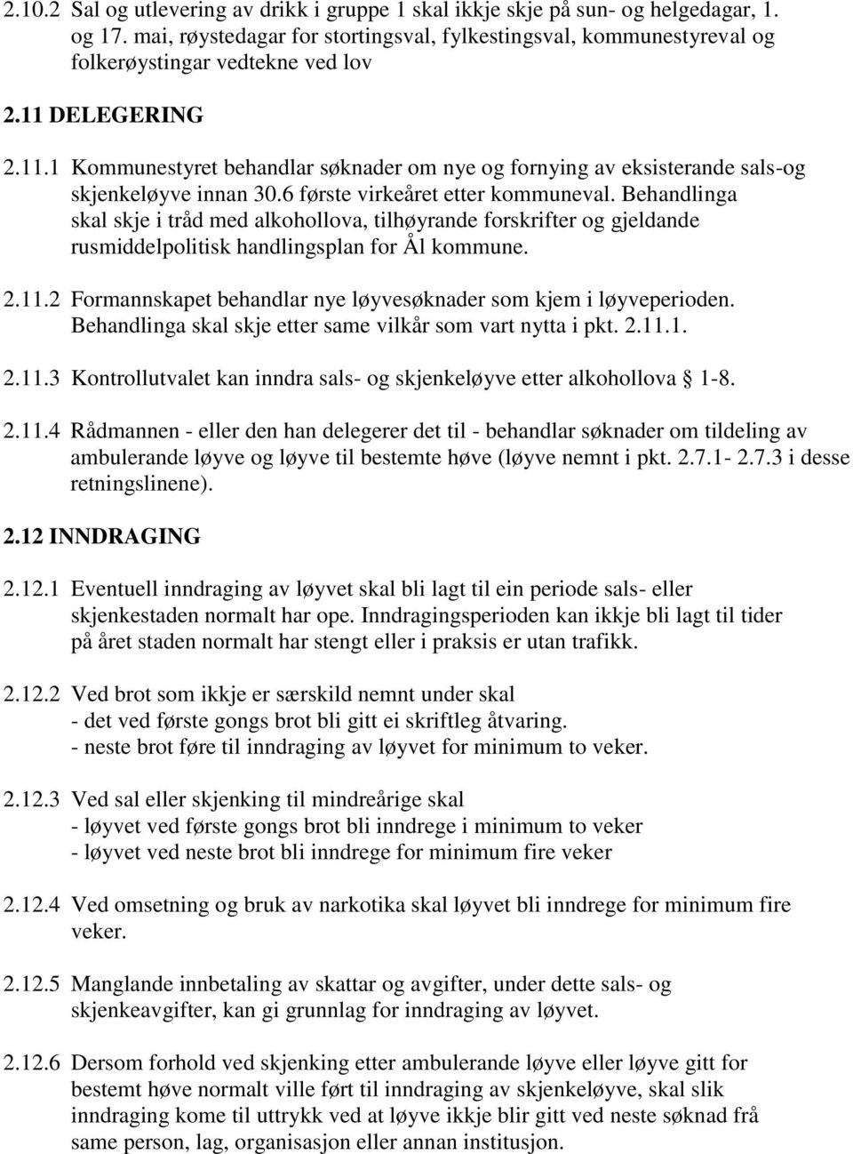 Behandlinga skal skje i tråd med alkohollova, tilhøyrande forskrifter og gjeldande rusmiddelpolitisk handlingsplan for Ål kommune. 2.11.