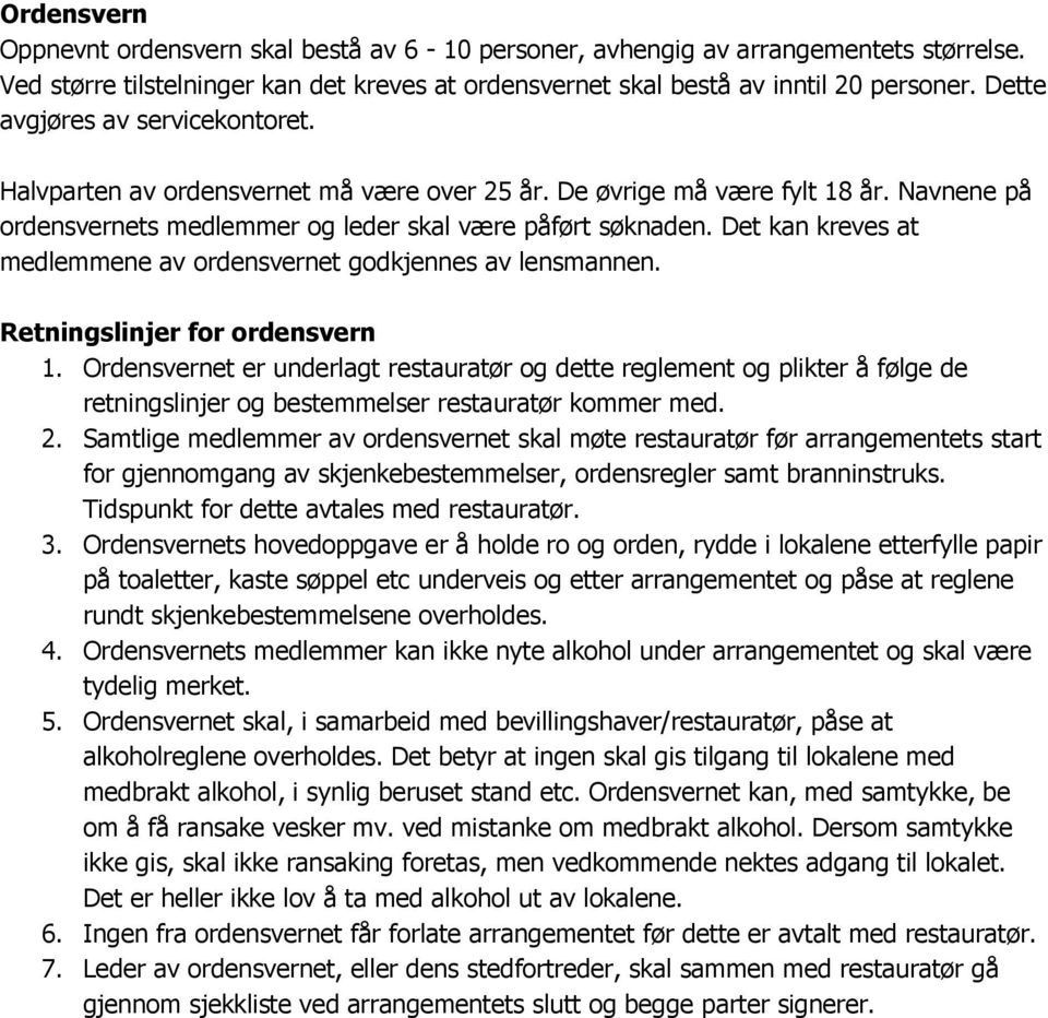 Det kan kreves at medlemmene av ordensvernet godkjennes av lensmannen. Retningslinjer for ordensvern 1.