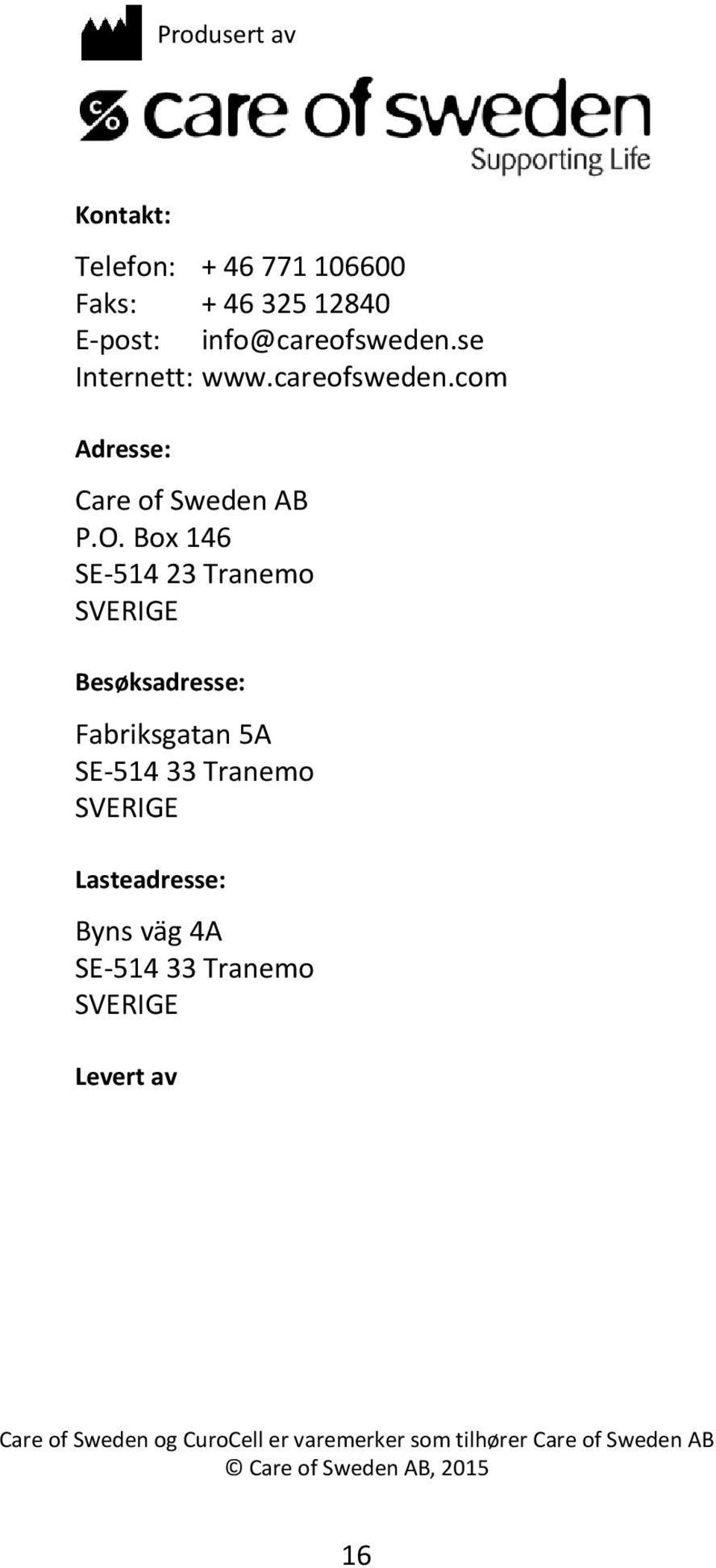 Box 146 SE 514 23 Tranemo SVERIGE Besøksadresse: Fabriksgatan 5A SE 514 33 Tranemo SVERIGE