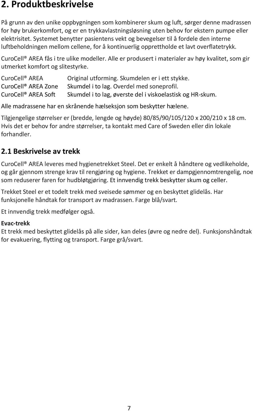 CuroCell AREA fås i tre ulike modeller. Alle er produsert i materialer av høy kvalitet, som gir utmerket komfort og slitestyrke. CuroCell AREA CuroCell AREA Zone CuroCell AREA Soft Original utforming.
