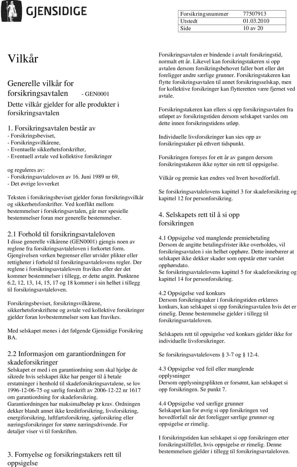 av 16. Juni 1989 nr 69, - Det øvrige lovverket Teksten i forsikringsbeviset gjelder foran forsikringsvilkår og sikkerhetsforskrifter.