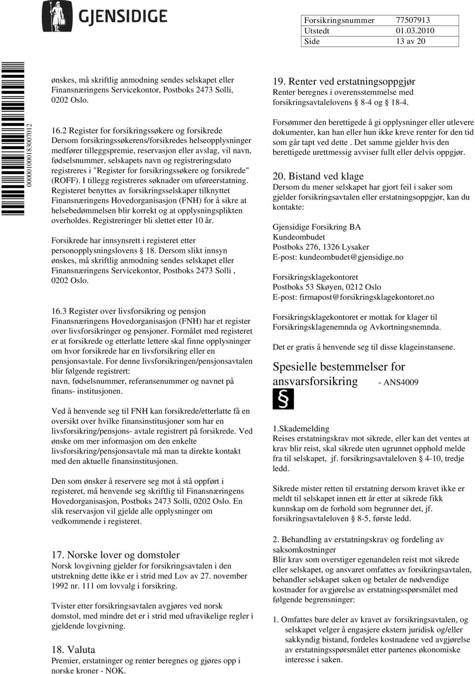 registreringsdato registreres i "Register for forsikringssøkere og forsikrede" (ROFF). I tillegg registreres søknader om uføreerstatning.