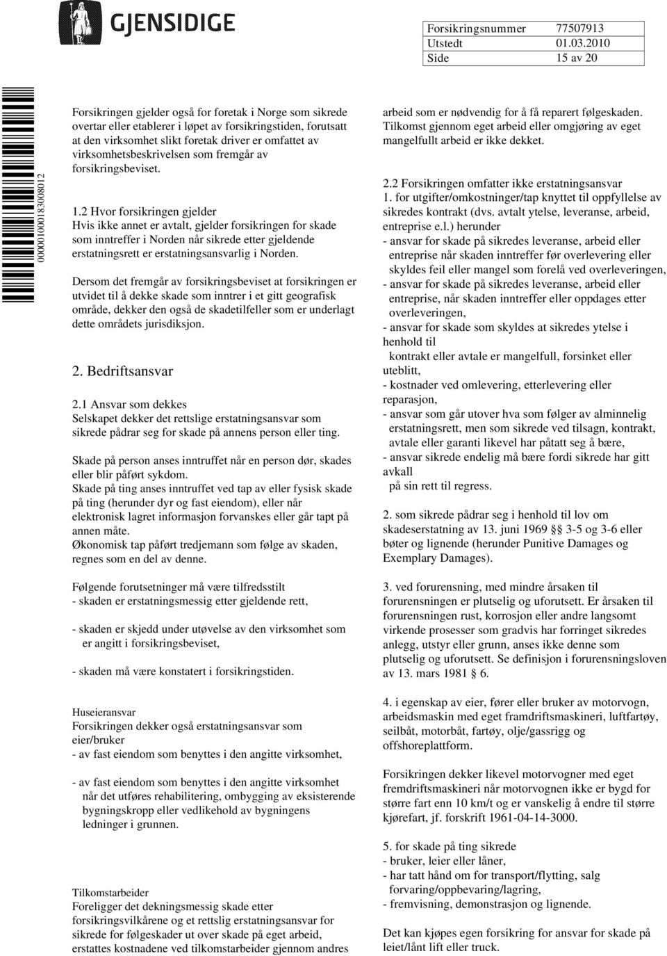 2 Hvor forsikringen gjelder Hvis ikke annet er avtalt, gjelder forsikringen for skade som inntreffer i Norden når sikrede etter gjeldende erstatningsrett er erstatningsansvarlig i Norden.