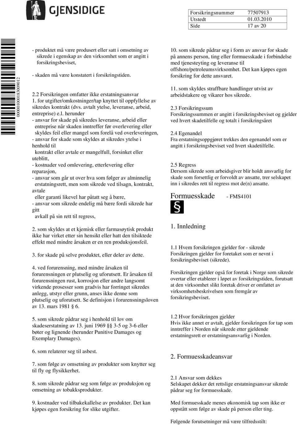 l. herunder - ansvar for skade på sikredes leveranse, arbeid eller entreprise når skaden inntreffer før overlevering eller skyldes feil eller mangel som forelå ved overleveringen, - ansvar for skade