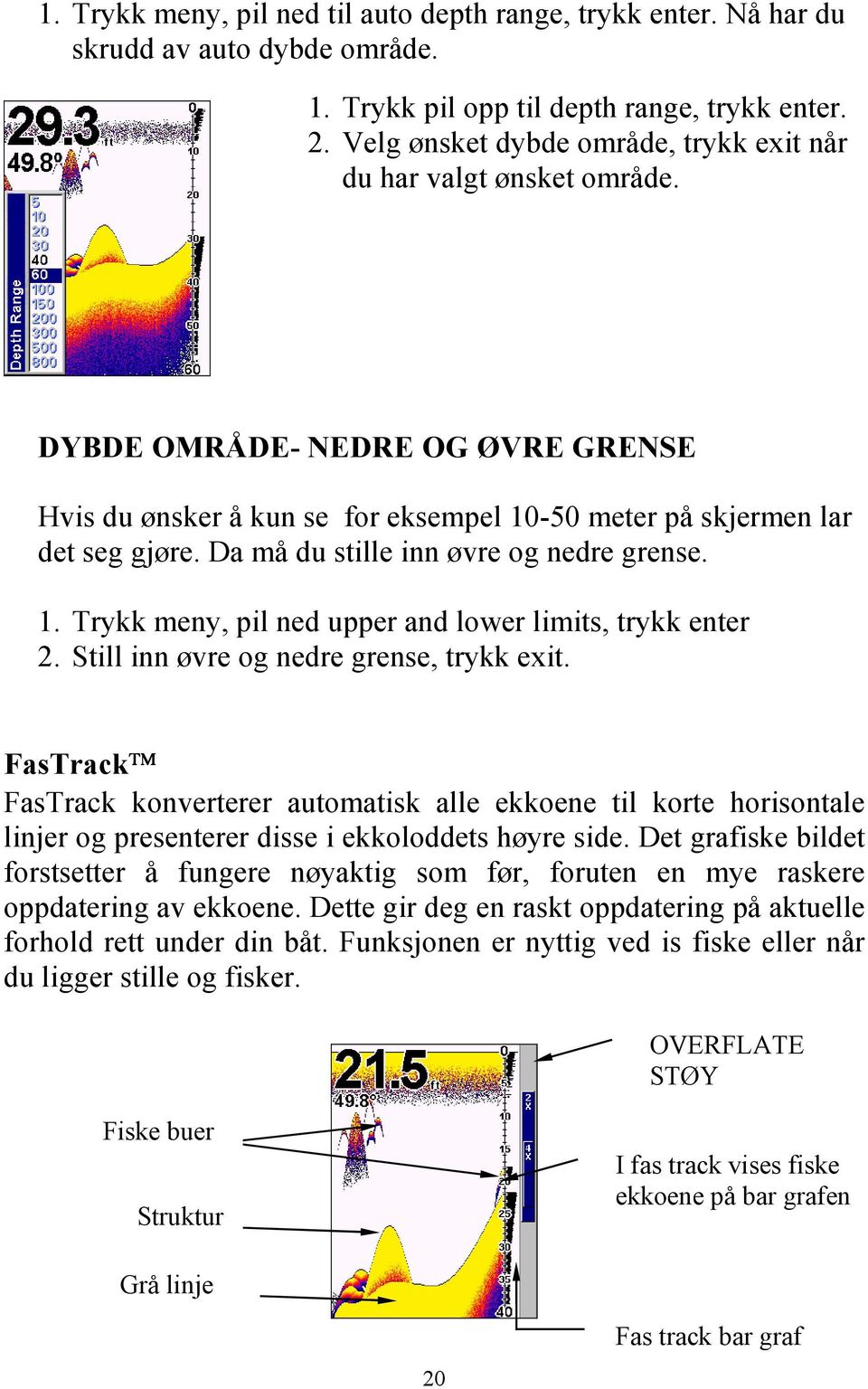 Da må du stille inn øvre og nedre grense. 1. Trykk meny, pil ned upper and lower limits, trykk enter 2. Still inn øvre og nedre grense, trykk exit.