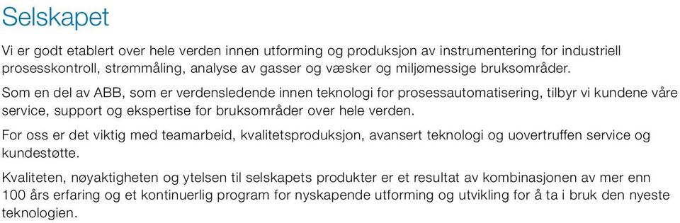 Som en del av ABB, som er verdensledende innen teknologi for prosessautomatisering, tilbyr vi kundene våre service, support og ekspertise for bruksområder over hele verden.