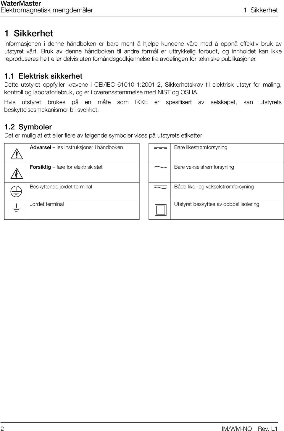 1 Elektrisk sikkerhet Dette utstyret oppfyller kravene i CEI/IEC 61010-1:2001-2, Sikkerhetskrav til elektrisk utstyr for måling, kontroll og laboratoriebruk, og er i overensstemmelse med NIST og OSHA.