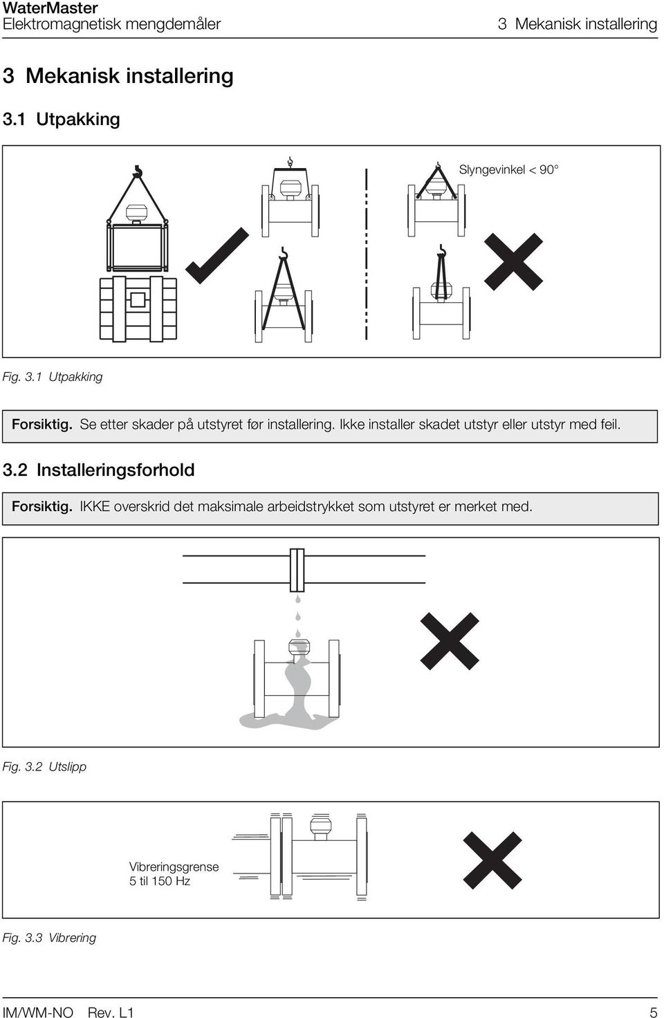 2 Installeringsforhold Forsiktig.