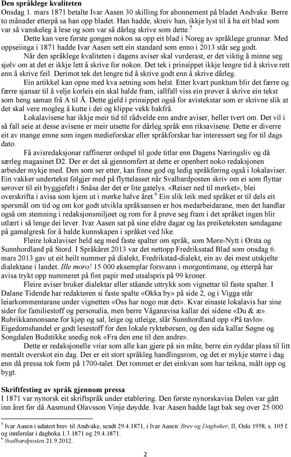 5 Dette kan vere første gongen nokon sa opp eit blad i Noreg av språklege grunnar. Med oppseiinga i 1871 hadde Ivar Aasen sett ein standard som enno i 2013 står seg godt.