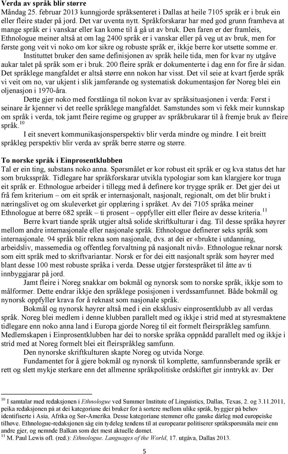 Den faren er der framleis, Ethnologue meiner altså at om lag 2400 språk er i vanskar eller på veg ut av bruk, men for første gong veit vi noko om kor sikre og robuste språk er, ikkje berre kor