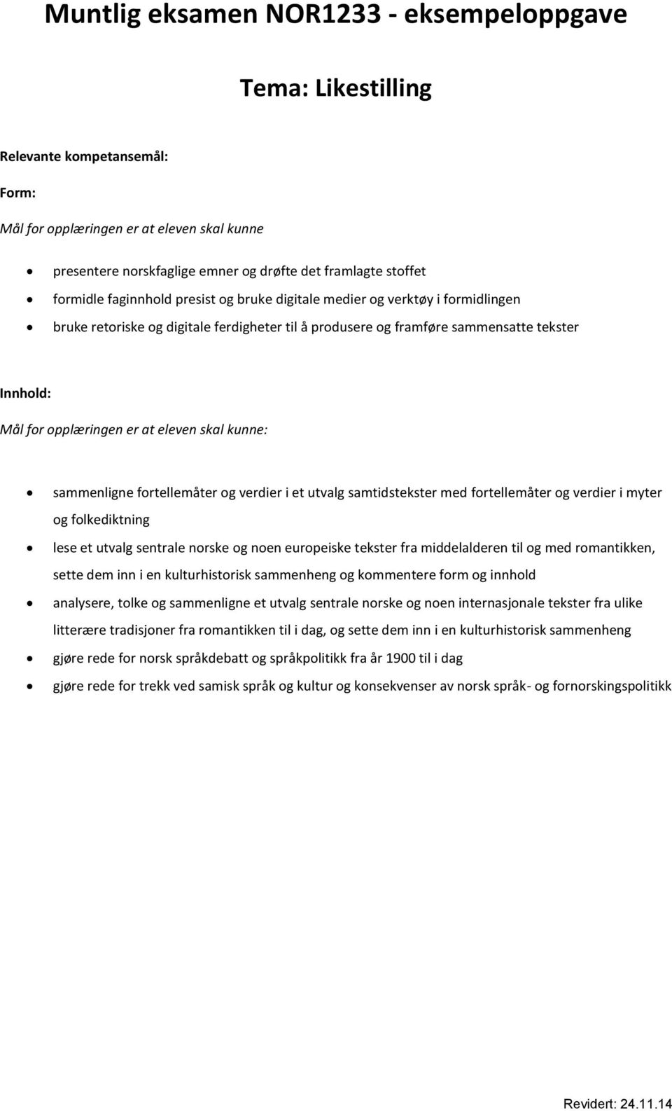 at eleven skal kunne: sammenligne fortellemåter og verdier i et utvalg samtidstekster med fortellemåter og verdier i myter og folkediktning lese et utvalg sentrale norske og noen europeiske tekster