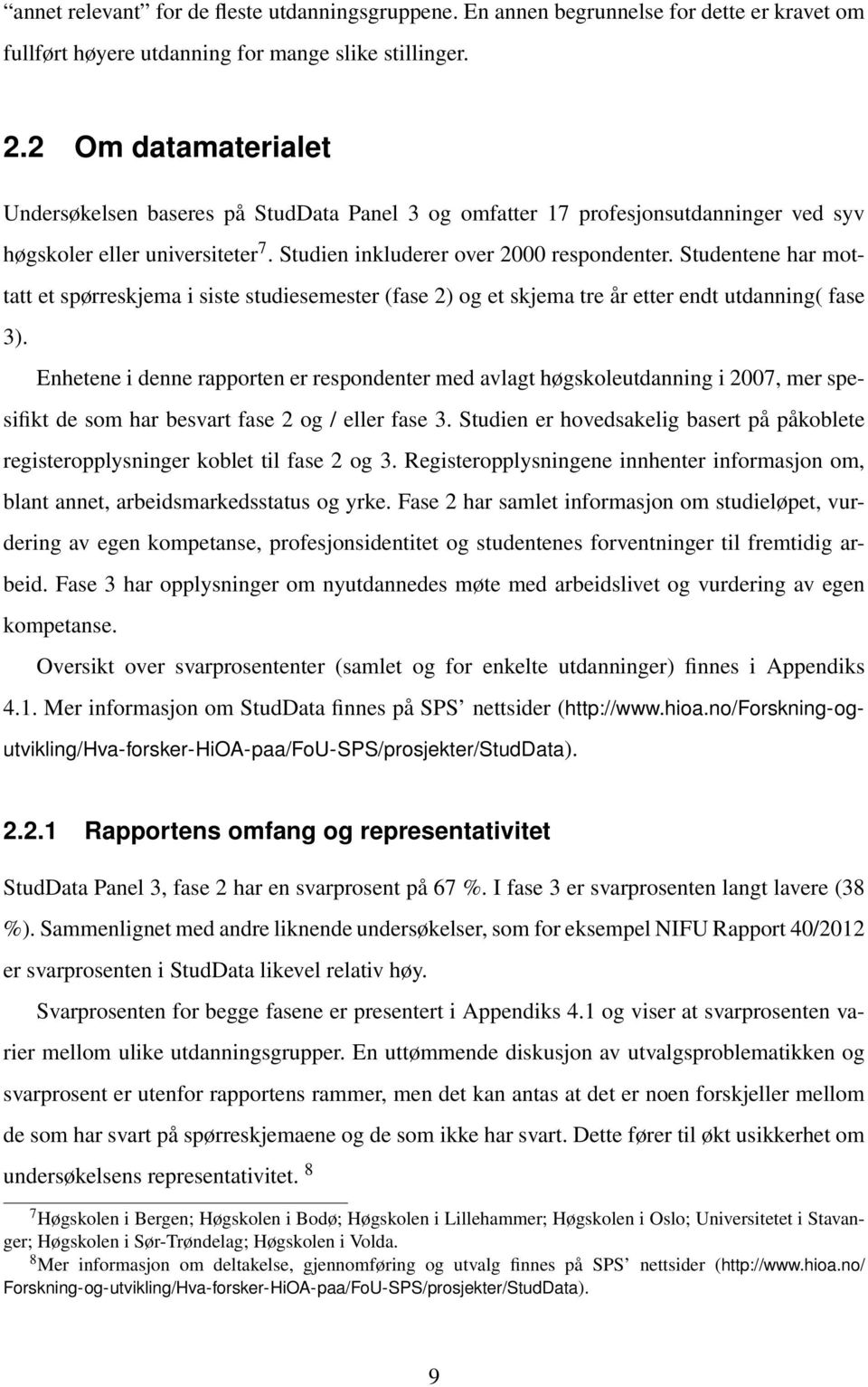 Studentene har mottatt et spørreskjema i siste studiesemester (fase 2) og et skjema tre år etter endt utdanning( fase 3).