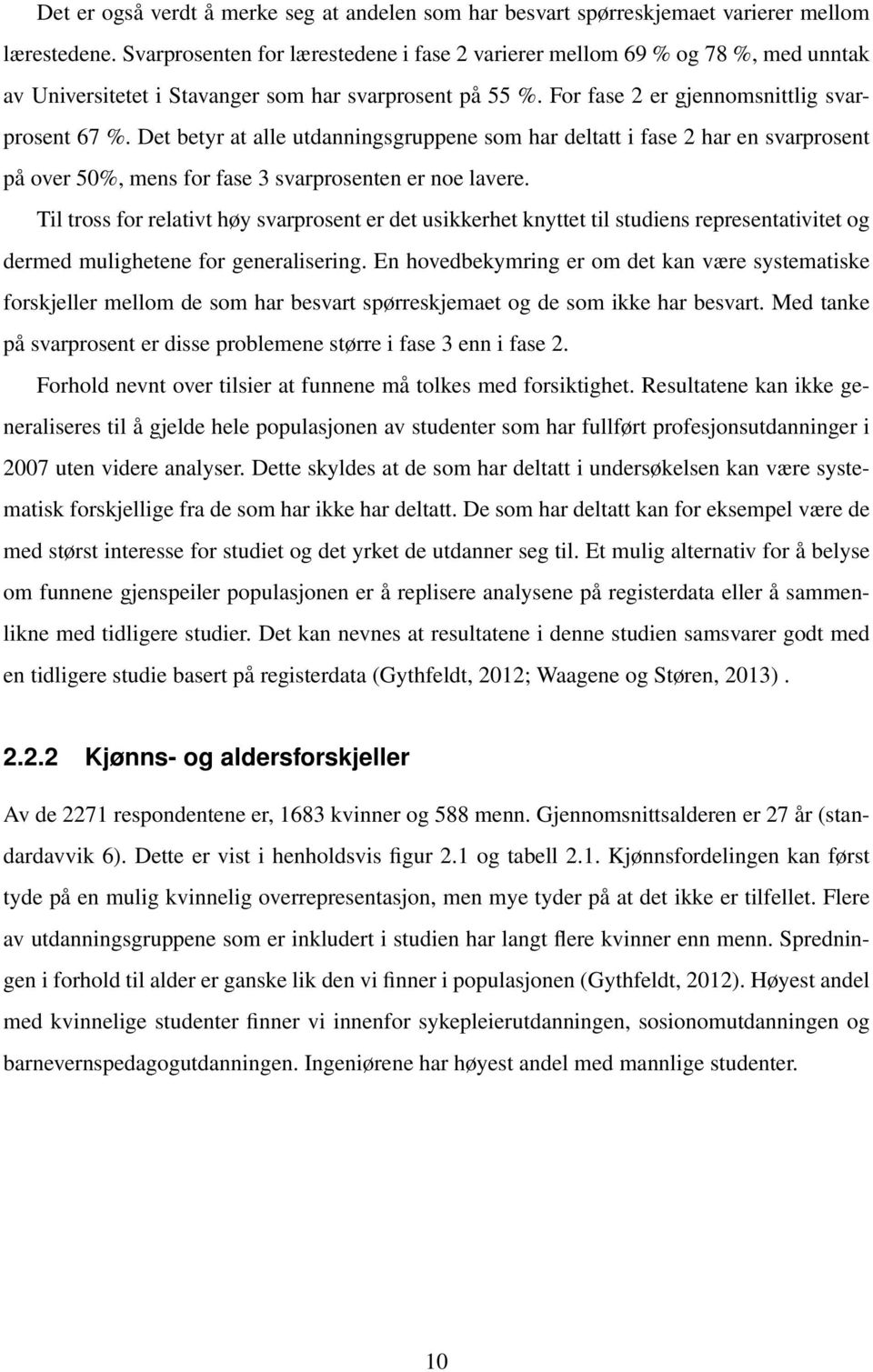 Det betyr at alle utdanningsgruppene som har deltatt i fase 2 har en svarprosent på over 50%, mens for fase 3 svarprosenten er noe lavere.