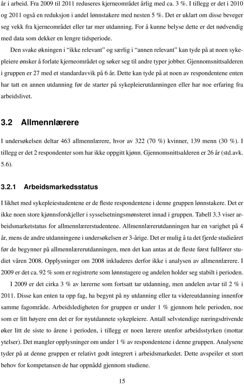 Den svake økningen i ikke relevant og særlig i annen relevant kan tyde på at noen sykepleiere ønsker å forlate kjerneområdet og søker seg til andre typer jobber.