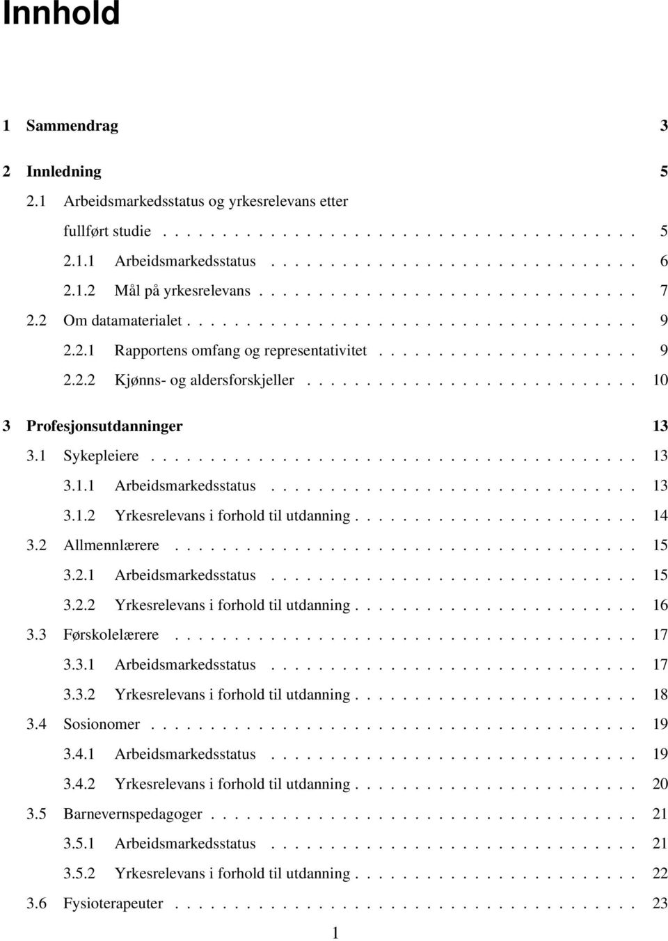 ........................... 10 3 Profesjonsutdanninger 13 3.1 Sykepleiere......................................... 13 3.1.1 Arbeidsmarkedsstatus............................... 13 3.1.2 Yrkesrelevans i forhold til utdanning.