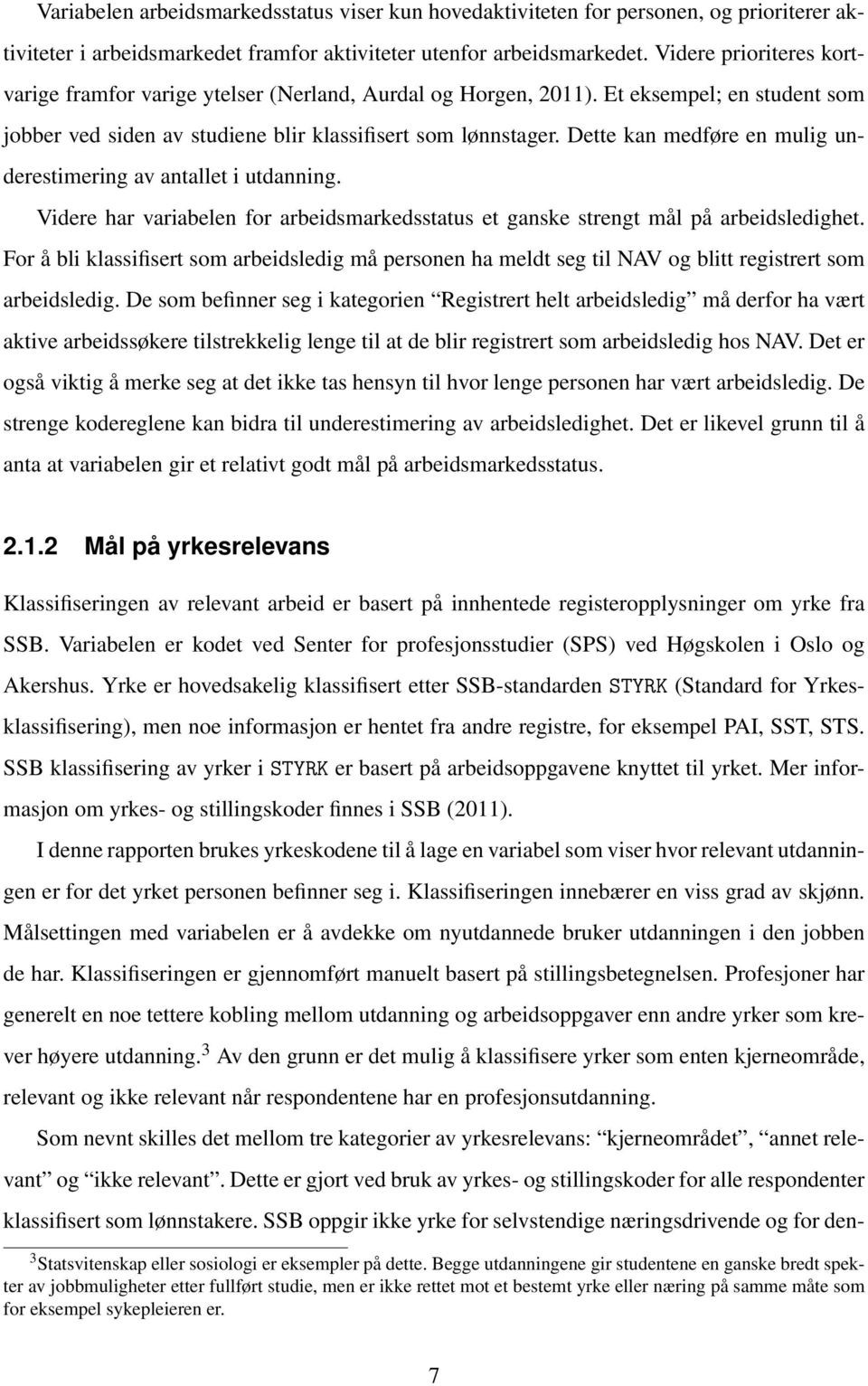 Dette kan medføre en mulig underestimering av antallet i utdanning. Videre har variabelen for arbeidsmarkedsstatus et ganske strengt mål på arbeidsledighet.