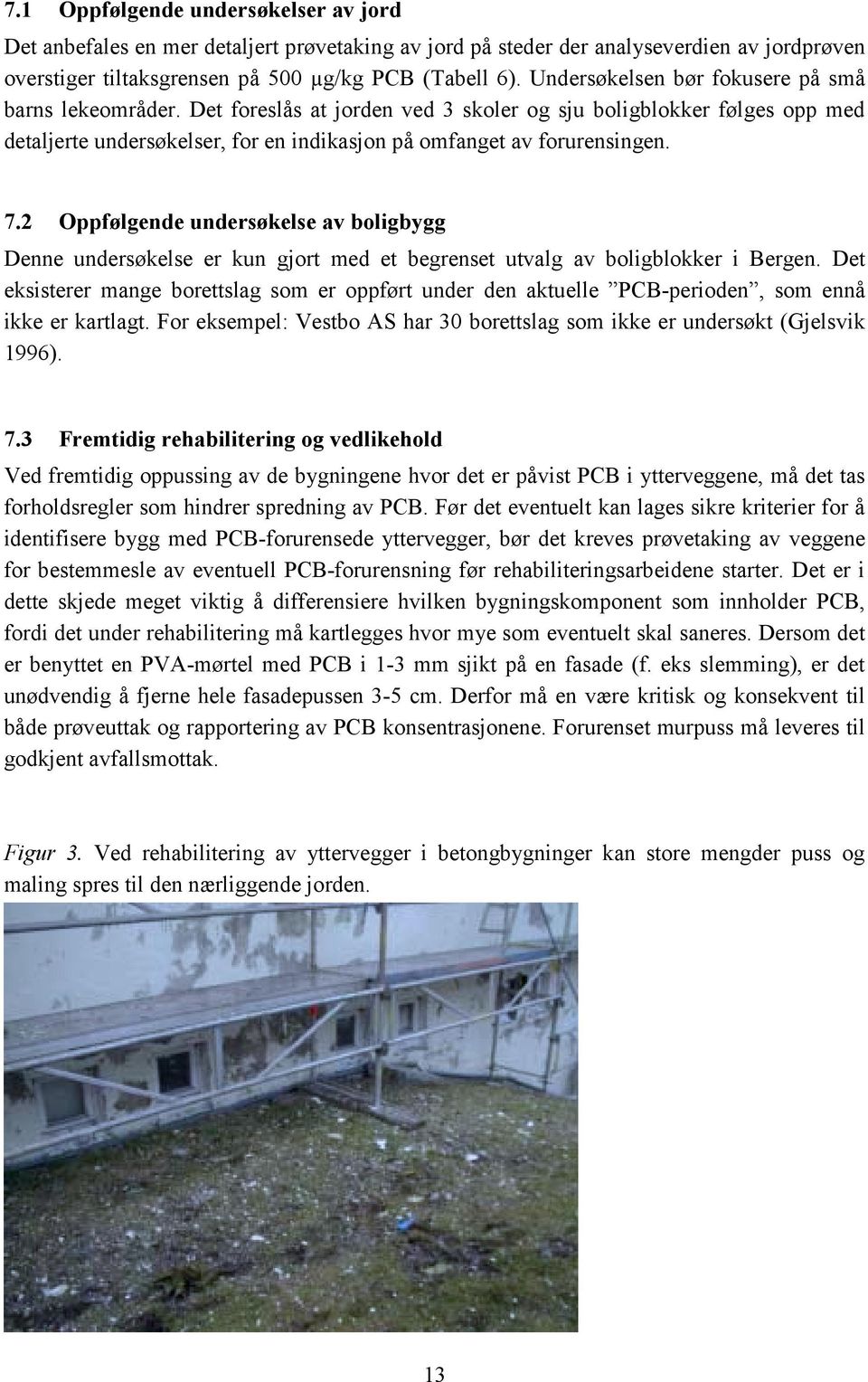 2 Oppfølgende undersøkelse av boligbygg Denne undersøkelse er kun gjort med et begrenset utvalg av boligblokker i Bergen.