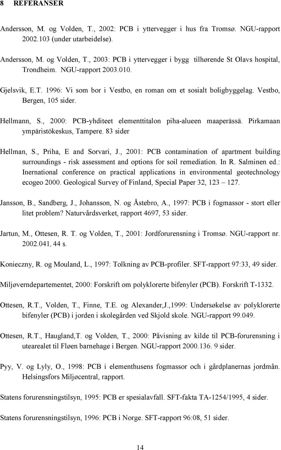 Pirkamaan ympäristökeskus, Tampere. 83 sider Hellman, S., Priha, E and Sorvari, J., 2001: PCB contamination of apartment building surroundings - risk assessment and options for soil remediation. In R.