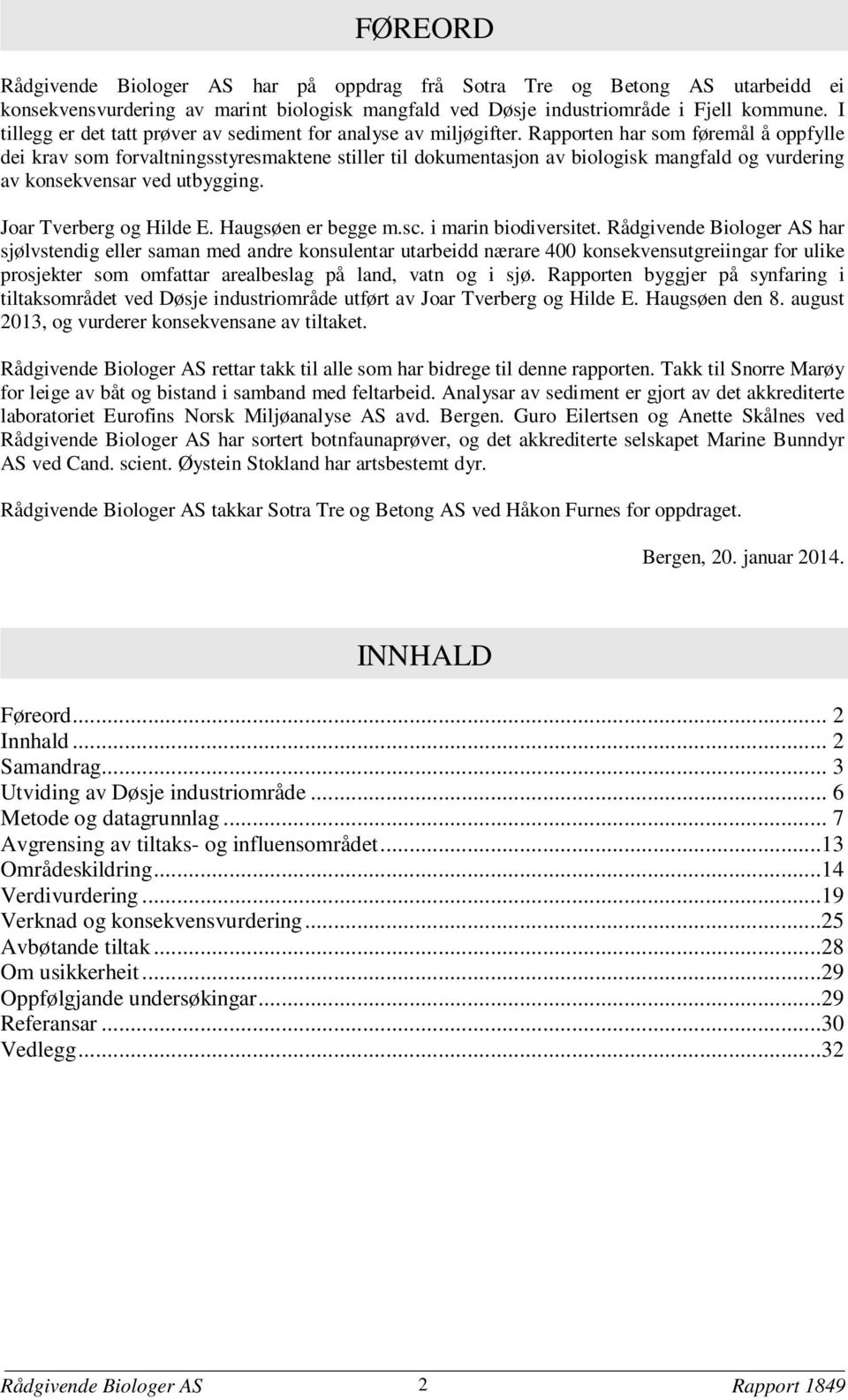 Rapporten har som føremål å oppfylle dei krav som forvaltningsstyresmaktene stiller til dokumentasjon av biologisk mangfald og vurdering av konsekvensar ved utbygging. Joar Tverberg og Hilde E.