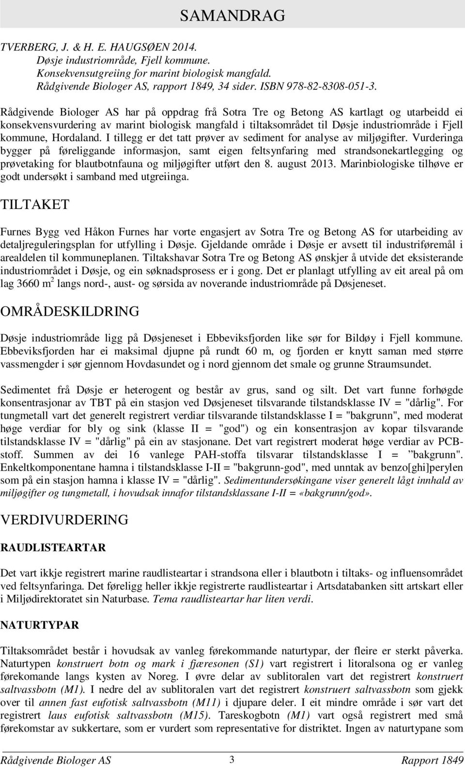 Rådgivende Biologer AS har på oppdrag frå Sotra Tre og Betong AS kartlagt og utarbeidd ei konsekvensvurdering av marint biologisk mangfald i tiltaksområdet til Døsje industriområde i Fjell kommune,