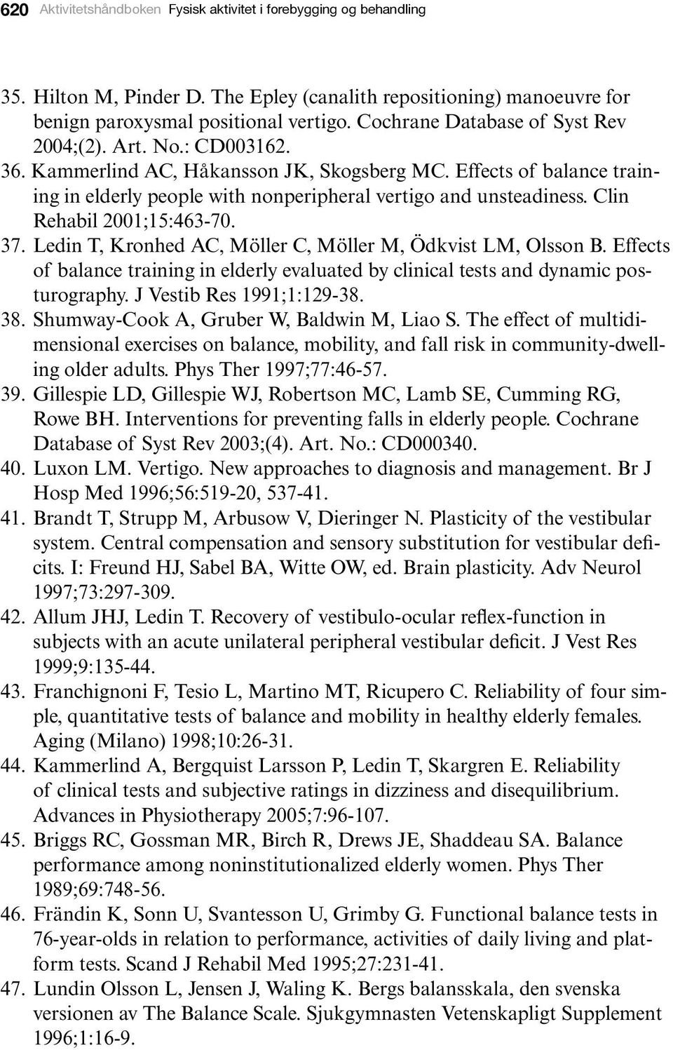 Clin Rehabil 2001;15:463-70. 37. Ledin T, Kronhed AC, Möller C, Möller M, Ödkvist LM, Olsson B. Effects of balance training in elderly evaluated by clinical tests and dynamic posturography.