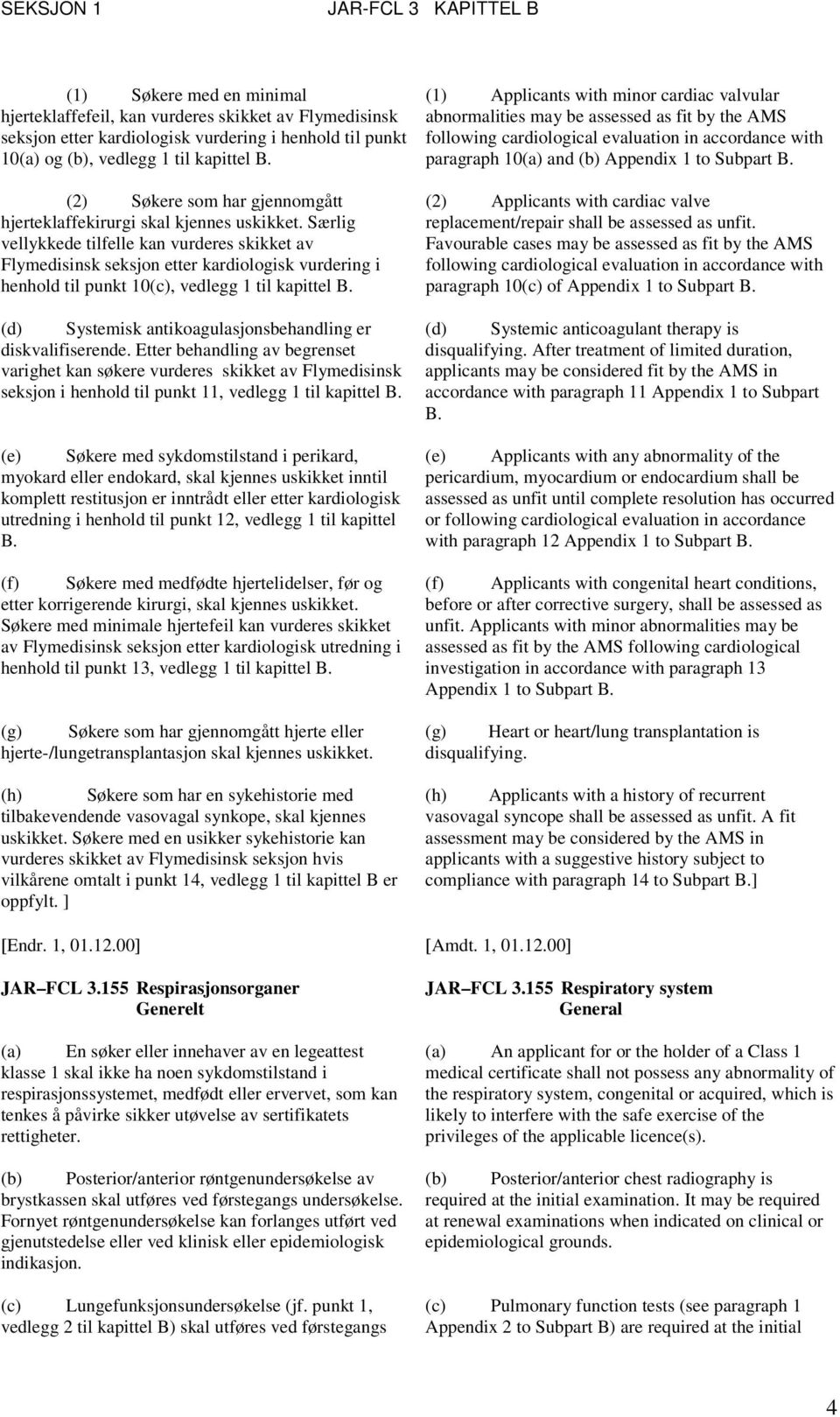 Særlig vellykkede tilfelle kan vurderes skikket av Flymedisinsk seksjon etter kardiologisk vurdering i henhold til punkt 10(c), vedlegg 1 til kapittel B.