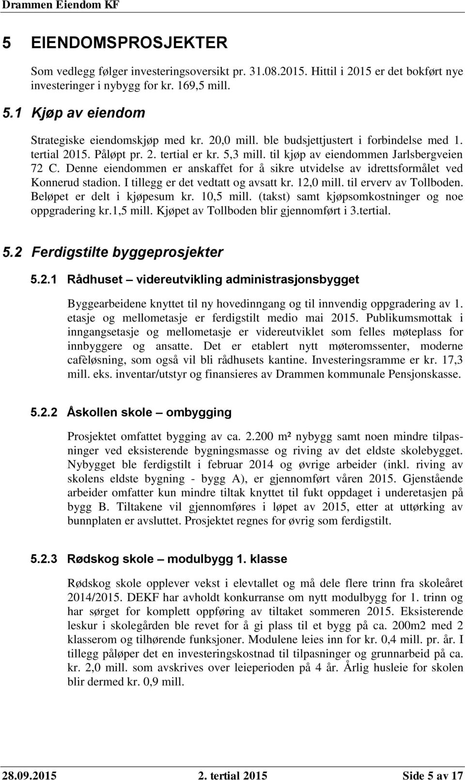 Denne eiendommen er anskaffet for å sikre utvidelse av idrettsformålet ved Konnerud stadion. I tillegg er det vedtatt og avsatt kr. 12,0 mill. til erverv av Tollboden. Beløpet er delt i kjøpesum kr.