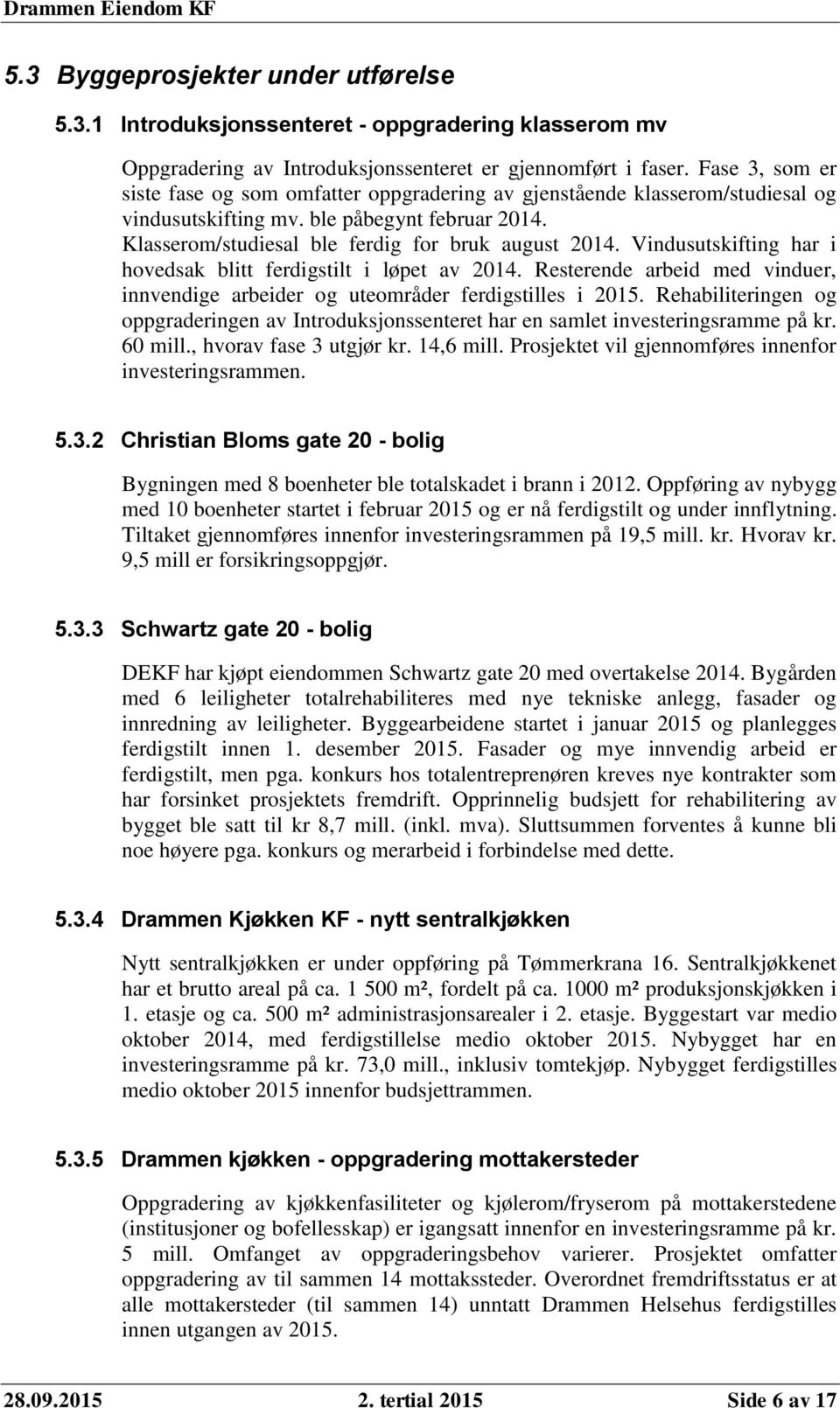 Vindusutskifting har i hovedsak blitt ferdigstilt i løpet av 2014. Resterende arbeid med vinduer, innvendige arbeider og uteområder ferdigstilles i 2015.