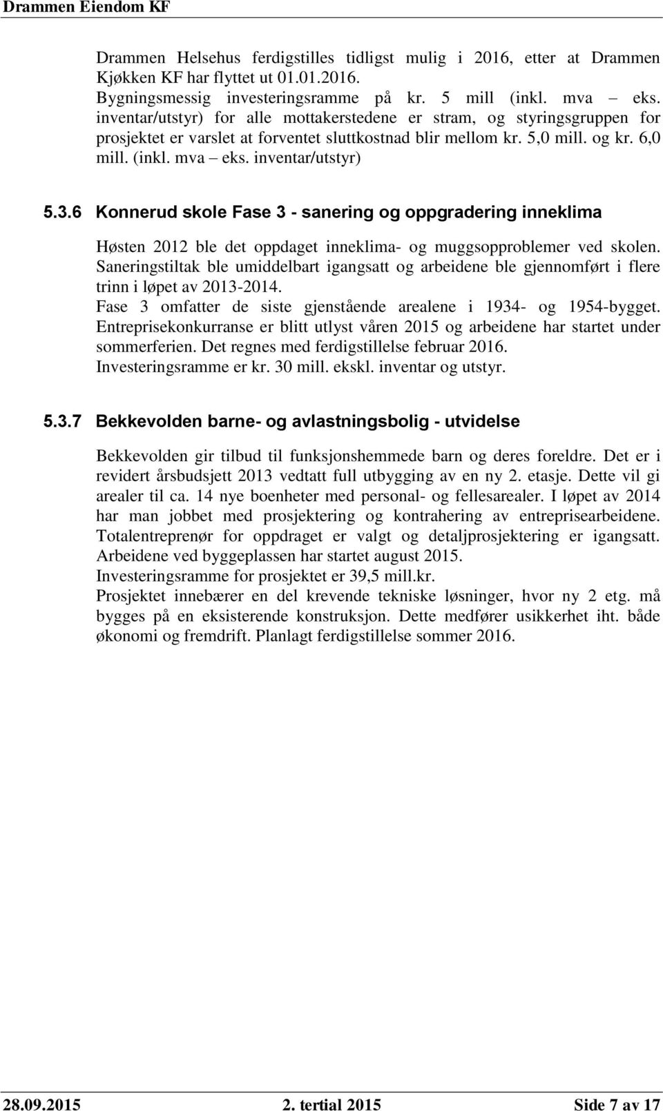 inventar/utstyr) 5.3.6 Konnerud skole Fase 3 - sanering og oppgradering inneklima Høsten 2012 ble det oppdaget inneklima- og muggsopproblemer ved skolen.