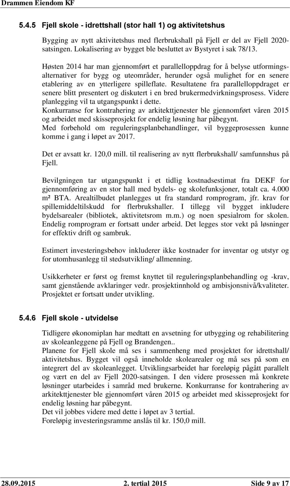 Høsten 2014 har man gjennomført et parallelloppdrag for å belyse utformingsalternativer for bygg og uteområder, herunder også mulighet for en senere etablering av en ytterligere spilleflate.