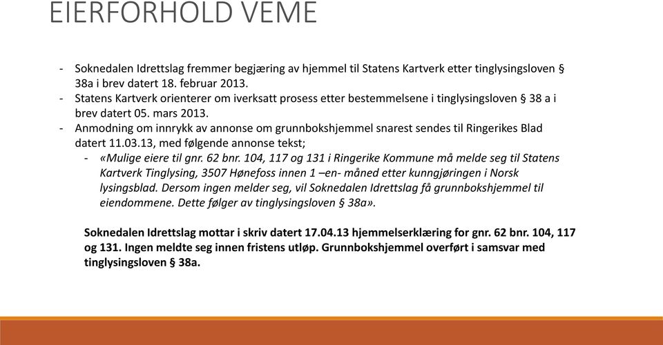 - Anmodning om innrykk av annonse om grunnbokshjemmel snarest sendes til Ringerikes Blad datert 11.03.13, med følgende annonse tekst; - «Mulige eiere til gnr. 62 bnr.