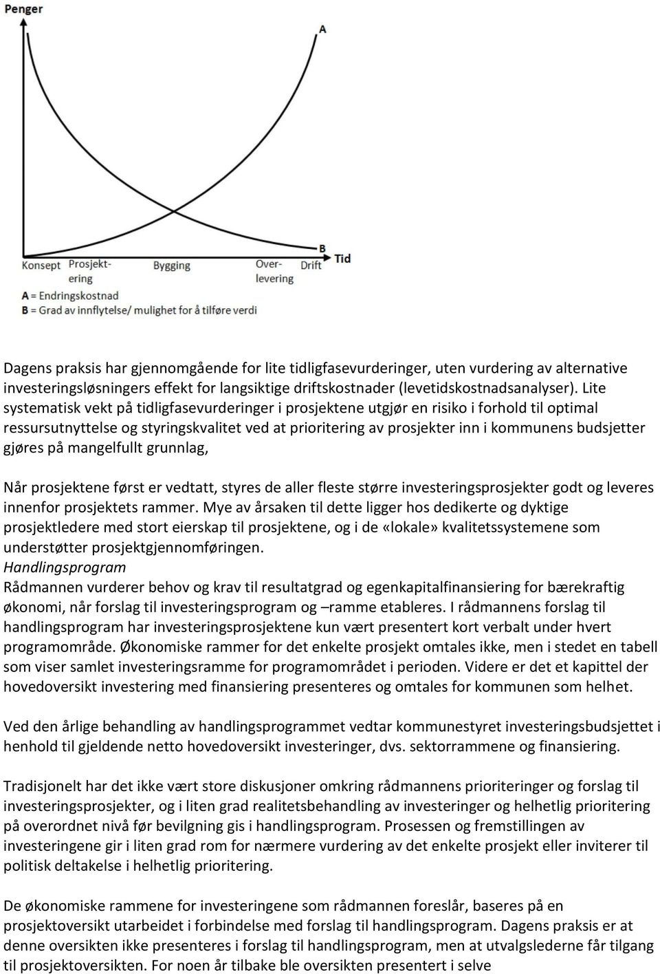 gjøres på mangelfullt grunnlag, Når prosjektene først er vedtatt, styres de aller fleste større investeringsprosjekter godt og leveres innenfor prosjektets rammer.