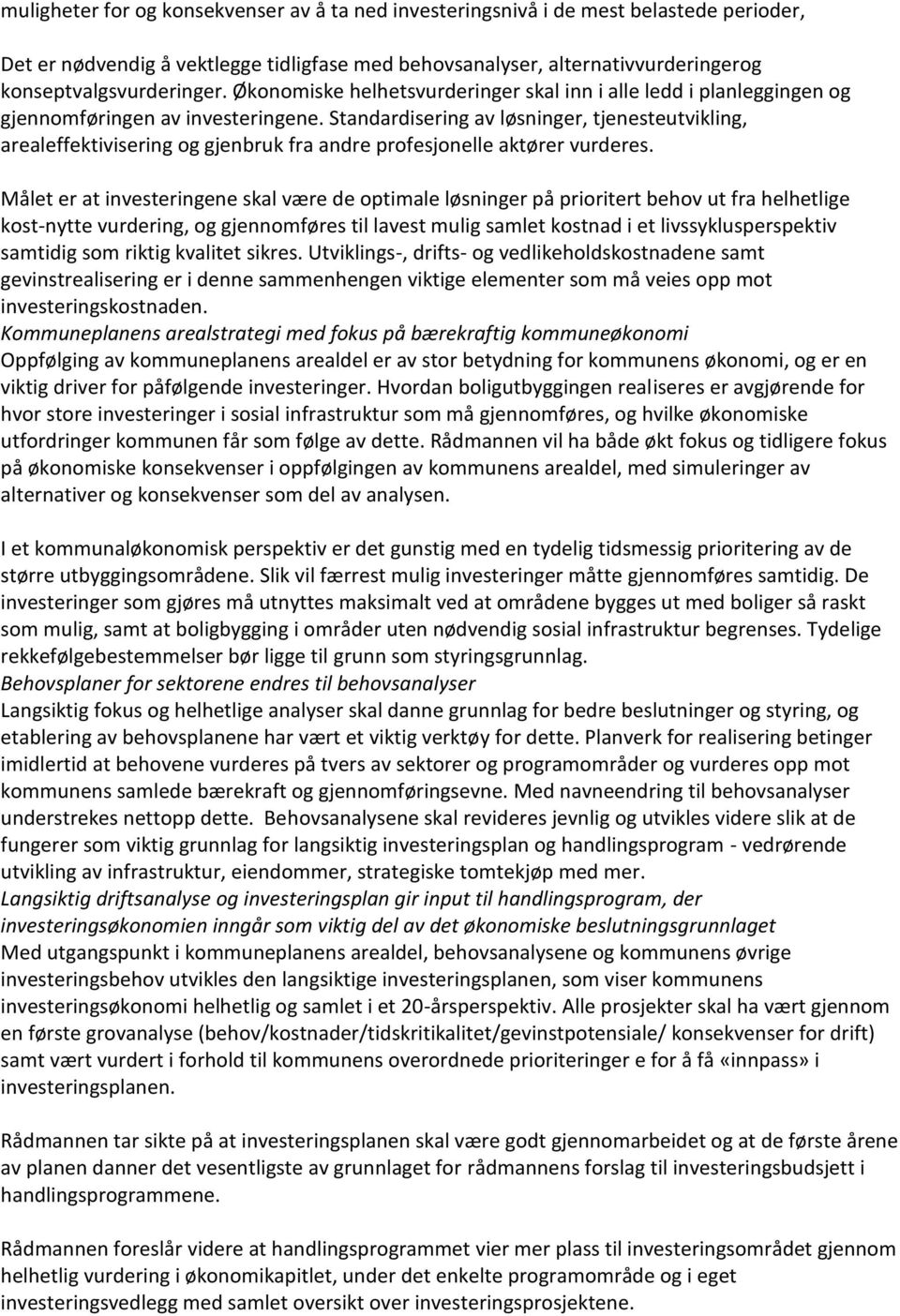 Standardisering av løsninger, tjenesteutvikling, arealeffektivisering og gjenbruk fra andre profesjonelle aktører vurderes.