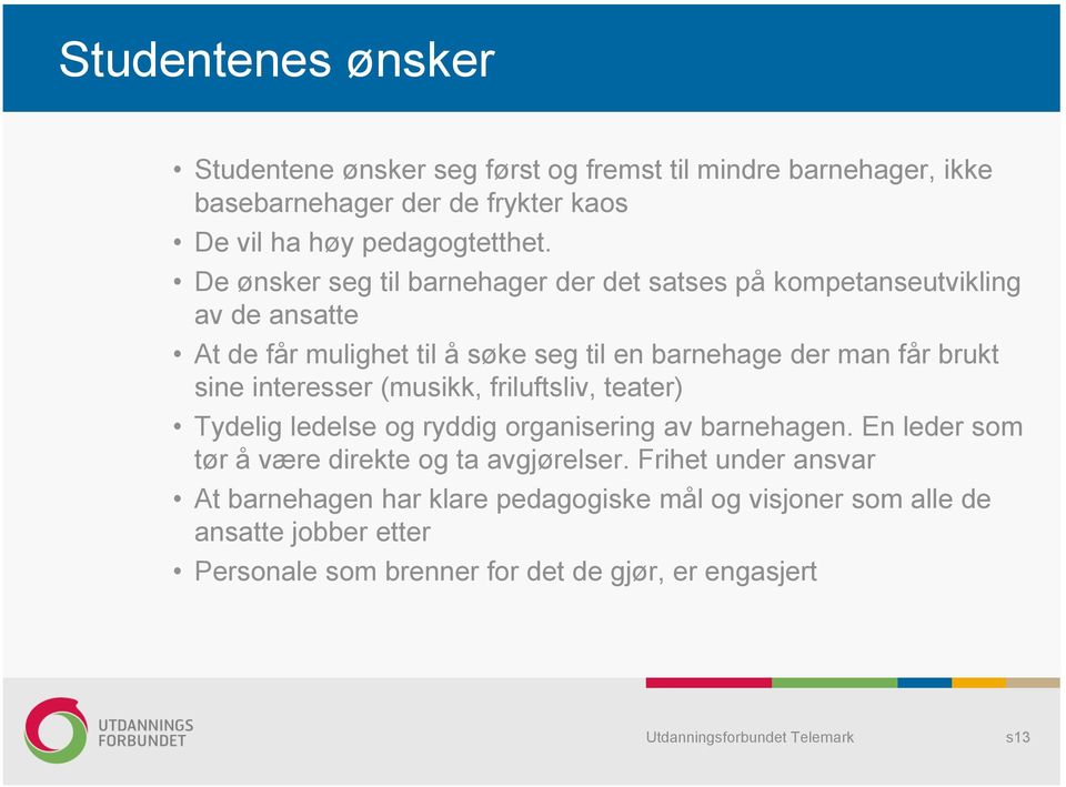 sine interesser (musikk, friluftsliv, teater) Tydelig ledelse og ryddig organisering av barnehagen. En leder som tør å være direkte og ta avgjørelser.