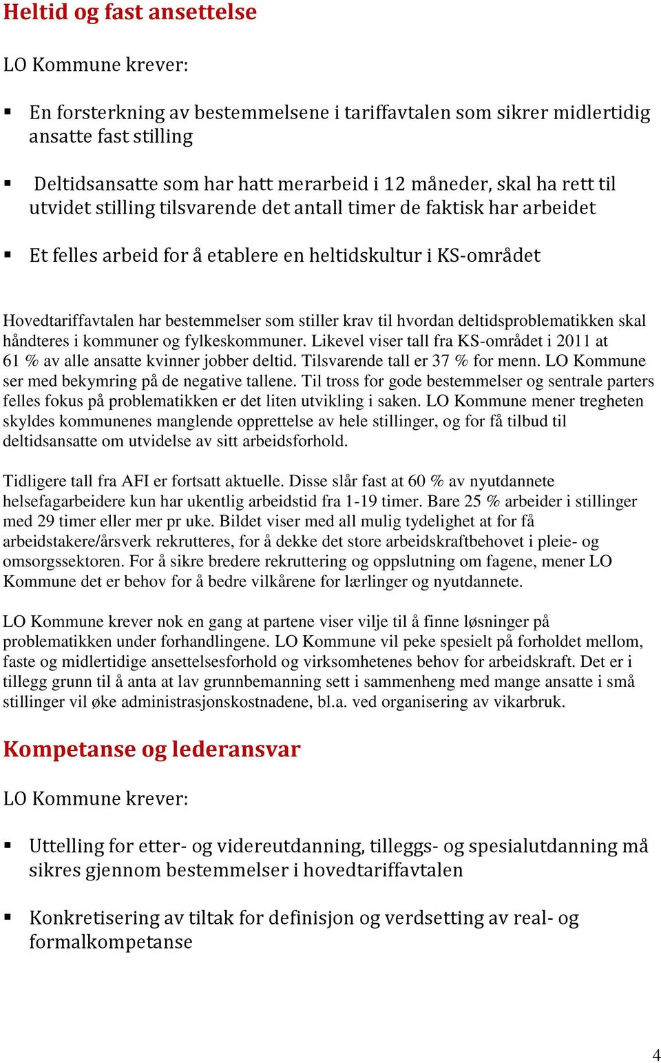 hvordan deltidsproblematikken skal håndteres i kommuner og fylkeskommuner. Likevel viser tall fra KS-området i 2011 at 61 % av alle ansatte kvinner jobber deltid. Tilsvarende tall er 37 % for menn.