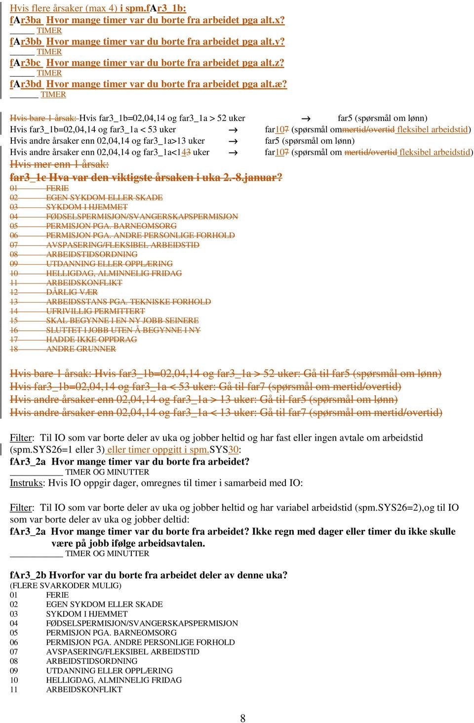 TIMER Hvis bare 1 årsak: Hvis far3_1b=02,04,14 og far3_1a > 52 uker far5 (spørsmål om lønn) Hvis far3_1b=02,04,14 og far3_1a < 53 uker far107 (spørsmål ommertid/overtid fleksibel arbeidstid) Hvis