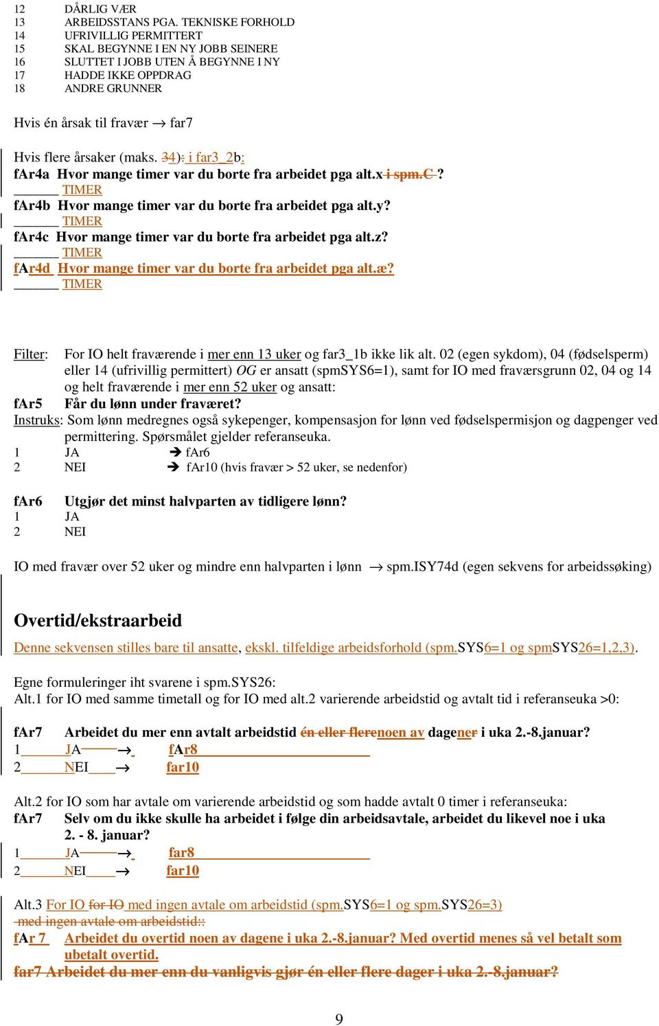 årsaker (maks. 34): i far3_2b: far4a Hvor mange timer var du borte fra arbeidet pga alt.x i spm.c? TIMER far4b Hvor mange timer var du borte fra arbeidet pga alt.y?