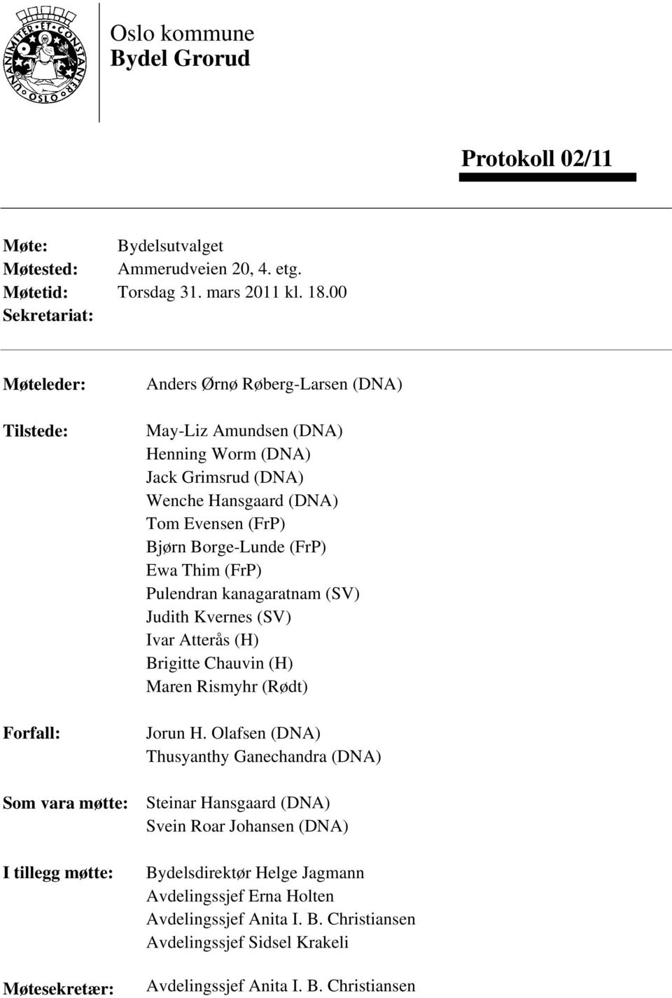 Hansgaard (DNA) Tom Evensen (FrP) Bjørn Borge-Lunde (FrP) Ewa Thim (FrP) Pulendran kanagaratnam (SV) Judith Kvernes (SV) Ivar Atterås (H) Brigitte Chauvin (H) Maren Rismyhr (Rødt) Jorun H.