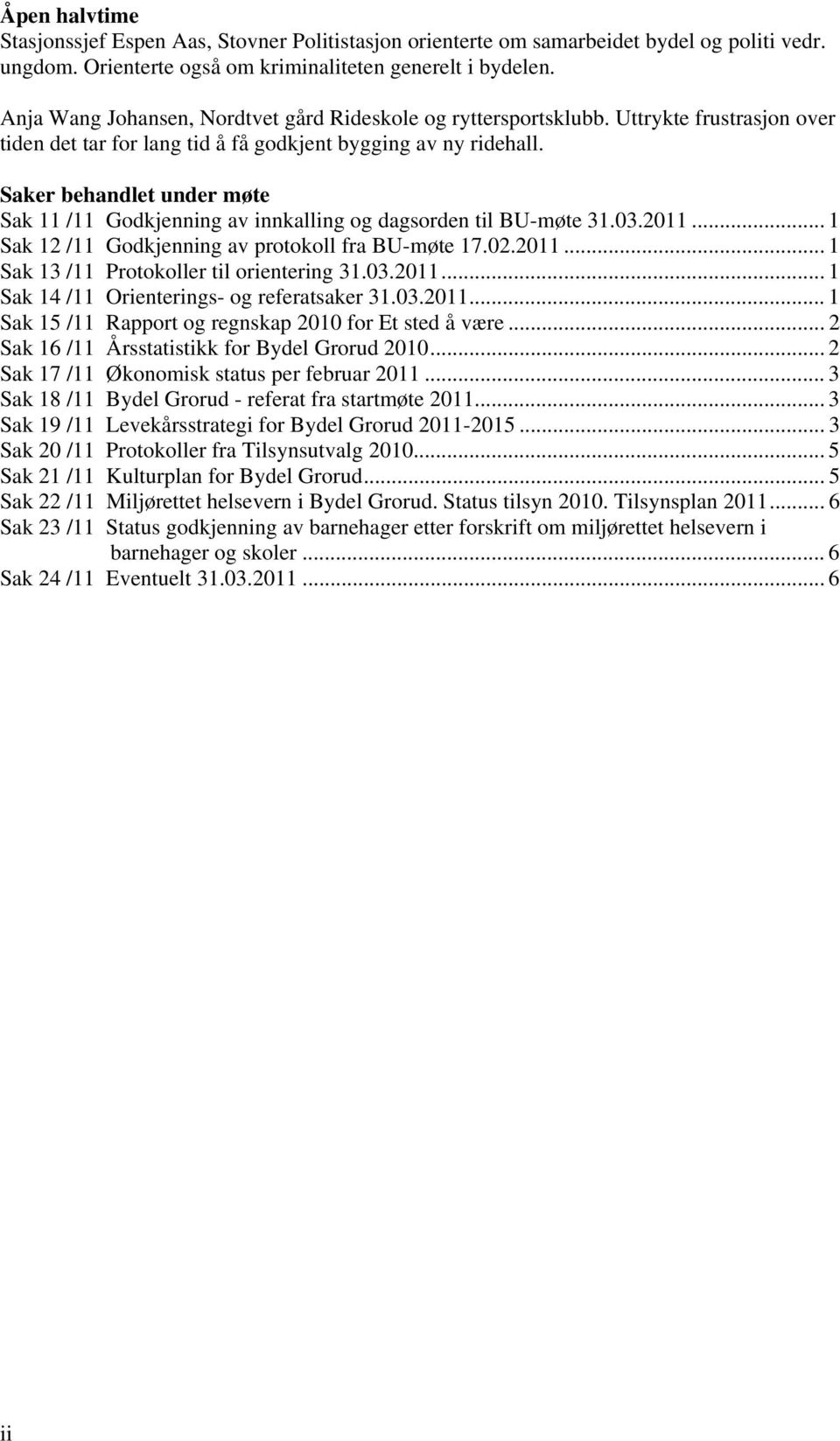 Saker behandlet under møte Sak 11 /11 Godkjenning av innkalling og dagsorden til BU-møte 31.03.2011... 1 Sak 12 /11 Godkjenning av protokoll fra BU-møte 17.02.2011... 1 Sak 13 /11 Protokoller til orientering 31.