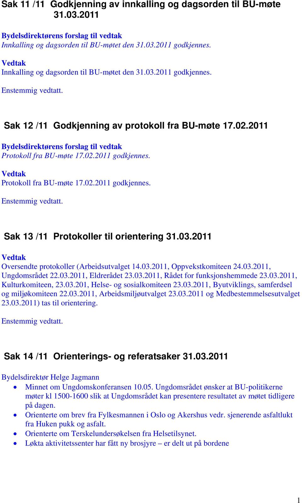 03.2011, Ungdomsrådet 22.03.2011, Eldrerådet 23.03.2011, Rådet for funksjonshemmede 23.03.2011, Kulturkomiteen, 23.03.201, Helse- og sosialkomiteen 23.03.2011, Byutviklings, samferdsel og miljøkomiteen 22.