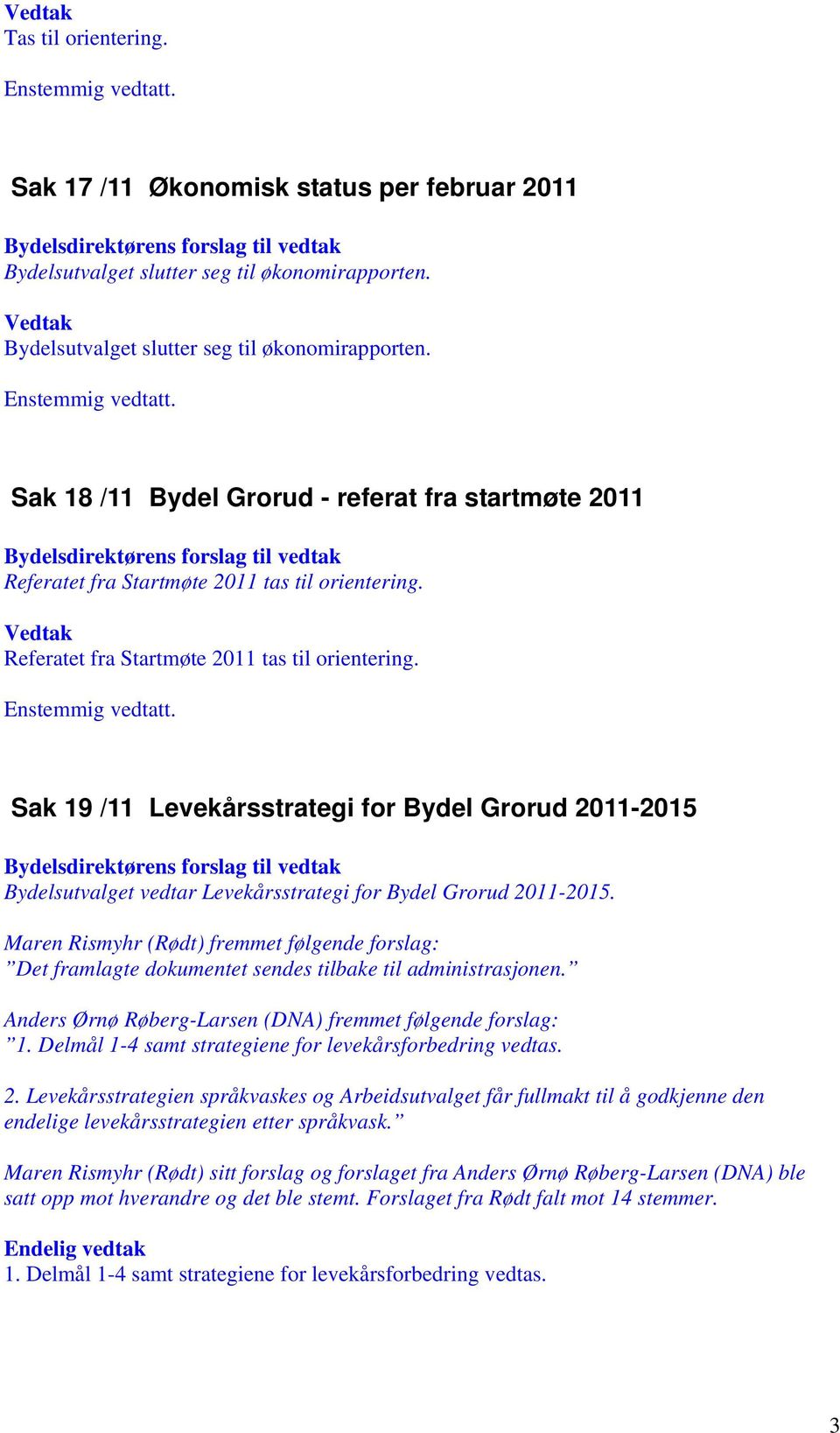 Referatet fra Startmøte 2011 tas til orientering. Sak 19 /11 Levekårsstrategi for Bydel Grorud 2011-2015 Bydelsutvalget vedtar Levekårsstrategi for Bydel Grorud 2011-2015.